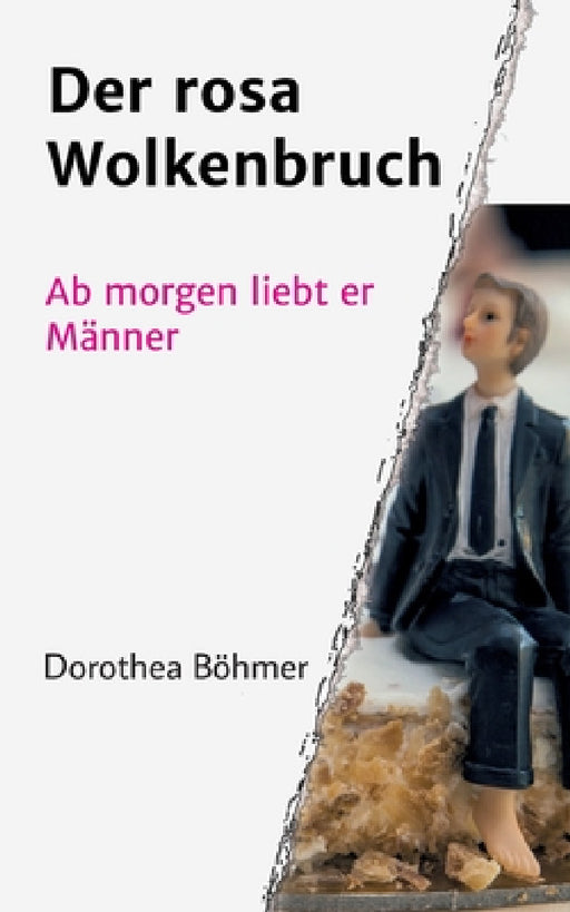 Der rosa Wolkenbruch: Ab morgen liebt er Männer by Dorothea Böhmer