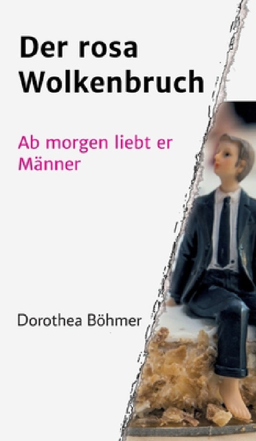 Der rosa Wolkenbruch: Ab morgen liebt er Männer by Dorothea Böhmer
