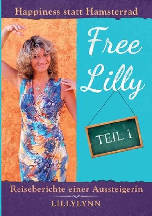 Free Lilly: Happiness statt Hamsterrad - Reiseberichte einer Aussteigerin by Lilly Lynn