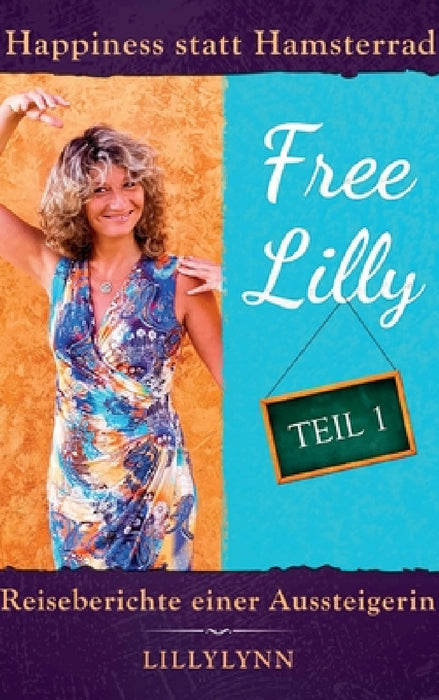 Free Lilly: Happiness statt Hamsterrad - Reiseberichte einer Aussteigerin by Lilly Lynn