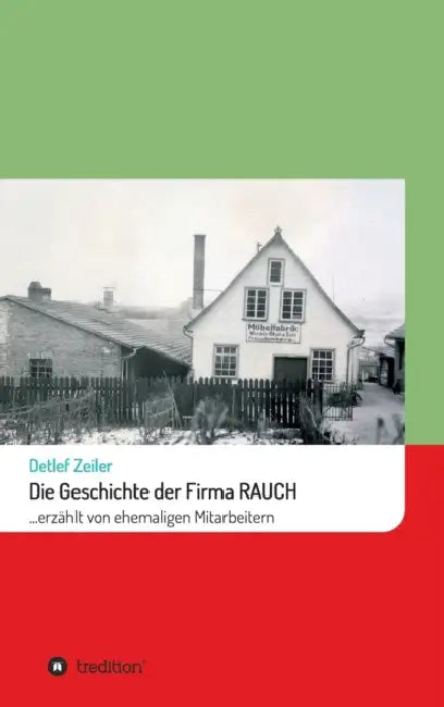 Die Geschichte der Firma Rauch: ... erzählt von ehemaligen Mitarbeitern by Detlef Zeiler