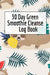 30 Day Green Smoothie Cleanse Log Book: Healthy Juicing Recipes Tracker & Living A Longer Healthier Life Companion Guide For Tracking Longevity & Heal by Ginger Green