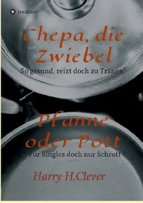 Chepa, die Zwiebel - Pfanne oder Pott! by Harry H. Clever