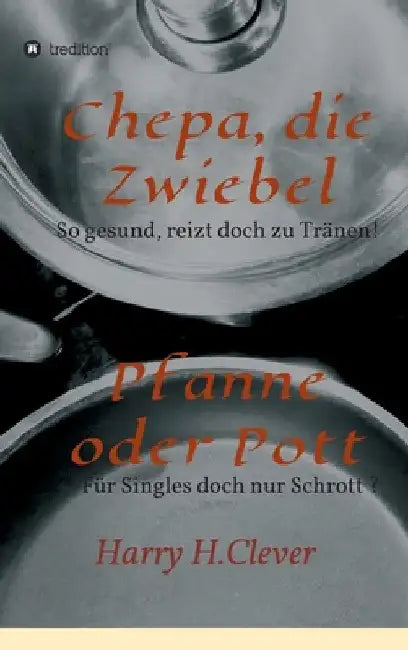 Chepa, die Zwiebel - Pfanne oder Pott! by Harry H. Clever
