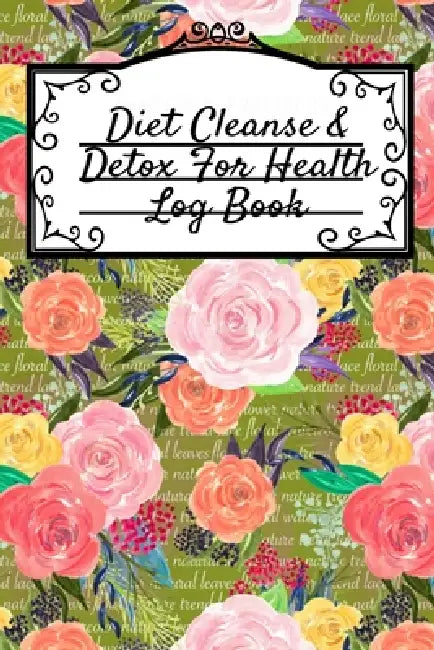 Diet Cleanse & Detox For Health Log Book: Daily Health Record Keeper And Tracker Book For A Fit, Zen & Happy Lifestyle by Leafy Green