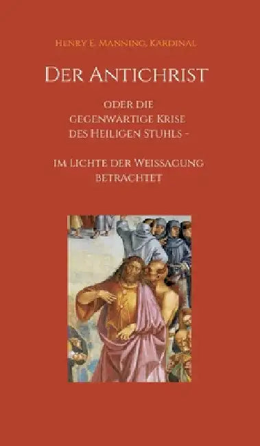 Der Antichrist oder die gegenwärtige Krise des Heiligen Stuhls: im Lichte der Weissagung betrachtet by Kardinal Henry E. Manning