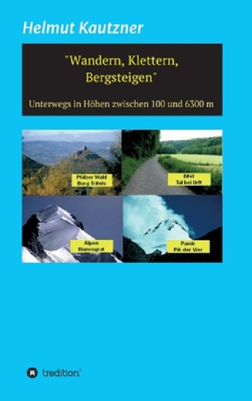 Wandern, Klettern, Bergsteigen: Unterwegs in Höhen zwischen 100 und 6300 m by Helmut Kautzner