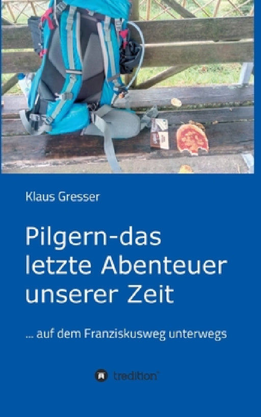 Pilgern - das letzte Abenteuer unserer Zeit by Klaus Gresser