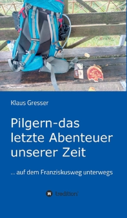 Pilgern - das letzte Abenteuer unserer Zeit by Klaus Gresser