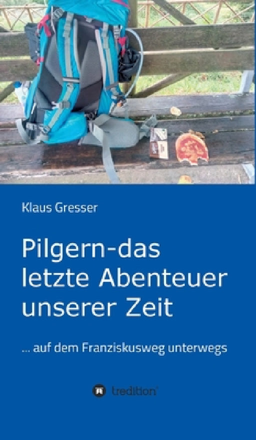 Pilgern - das letzte Abenteuer unserer Zeit by Klaus Gresser