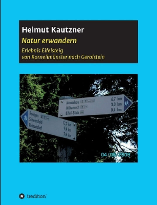 Natur erwandern, Erlebnis Eifelsteig: Von Kornelimünster nach Gerolstein. Eine Touren-Beschreibung, illustriert mit vielen Bildern. by Helmut Kautzner