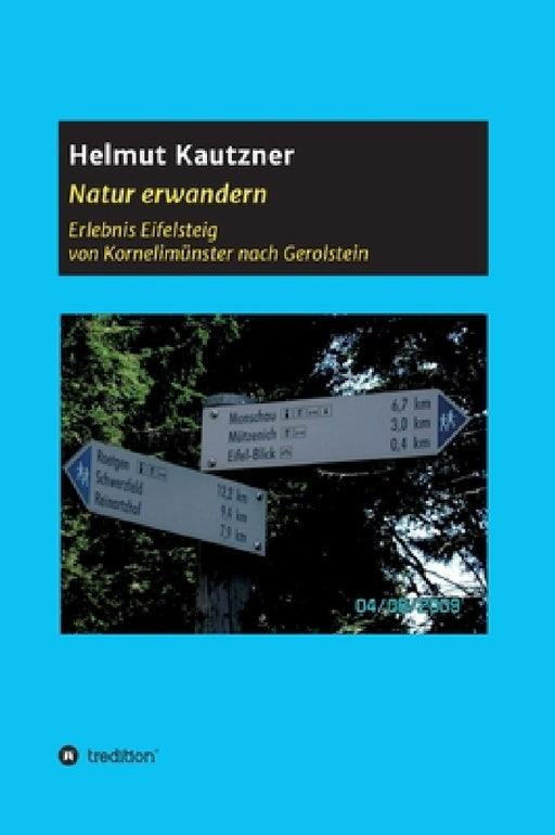 Natur erwandern, Erlebnis Eifelsteig: Von Kornelimünster nach Gerolstein. Eine Touren-Beschreibung, illustriert mit vielen Bildern. by Helmut Kautzner