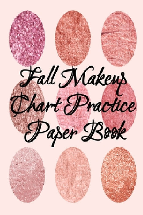 Fall Makeup Chart Practice Paper Book: Make Up Artist Face Charts Practice Paper For Painting Face On Paper With Real Make-Up Brushes & Applicators - by Blush Beautiful