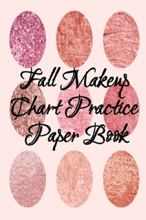 Fall Makeup Chart Practice Paper Book: Make Up Artist Face Charts Practice Paper For Painting Face On Paper With Real Make-Up Brushes & Applicators - by Blush Beautiful