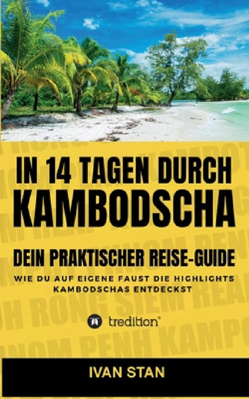 In 14 Tagen durch Kambodscha: Dein praktischer Reise-Guide by Ivan Stan