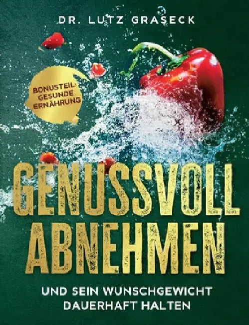 Genussvoll abnehmen und sein Wunschgewicht dauerhaft halten: Bonusteil: Gesunde Ernährung by Lutz Graseck