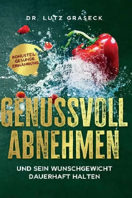 Genussvoll abnehmen und sein Wunschgewicht dauerhaft halten: Bonusteil: Gesunde Ernährung by Lutz Graseck