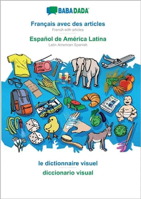 Français avec des articles - Español de América Latina, le dictionnaire visuel: BABADADA French with articles - Latin American Spanish, visual diction by Babadada Gmbh