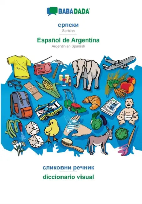 Serbian (in cyrillic script) - Español de Argentina, visual dictionary: BABADADA Serbian (in cyrillic script) - Argentinian Spanish, visual dictionary by Babadada Gmbh