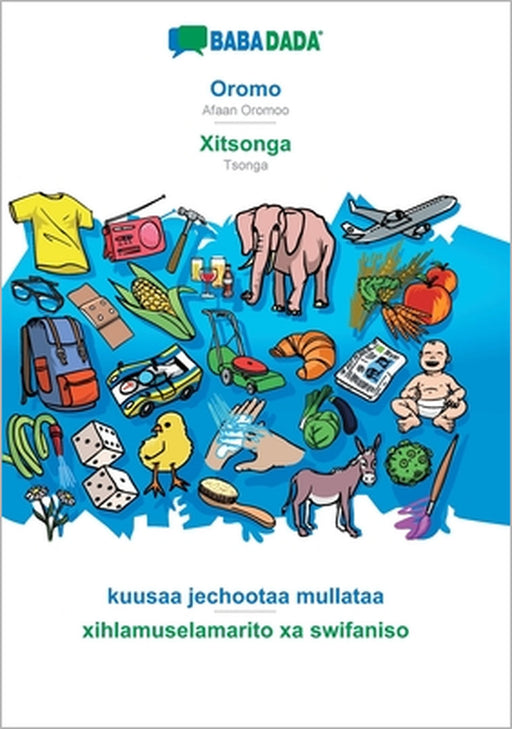 Oromo - Xitsonga, kuusaa jechootaa mullataa: BABADADA Afaan Oromoo - Tsonga, visual dictionary by Babadada Gmbh