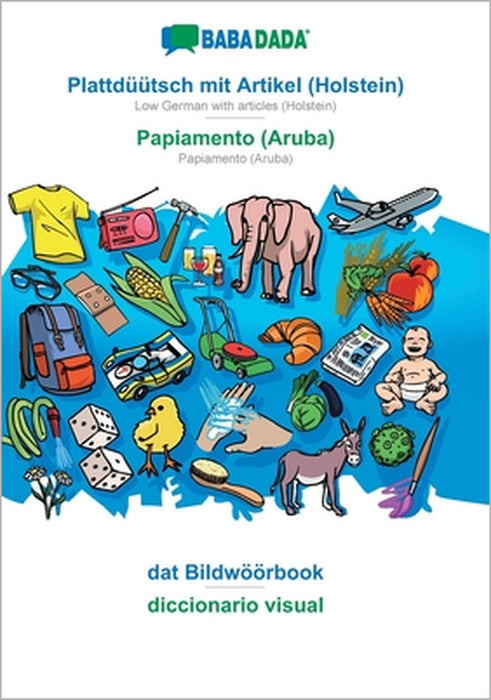 Plattdüütsch mit Artikel (Holstein) - Papiamento (Aruba), dat Bildwöörbook: BABADADA Low German with articles (Holstein) - Papiamento (Aruba), visual by Babadada Gmbh