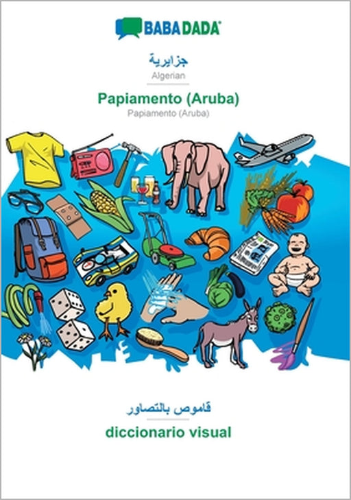 Algerian (in arabic script) - Papiamento (Aruba), visual dictionary: BABADADA Algerian (in arabic script) - Papiamento (Aruba), visual dictionary by Babadada Gmbh