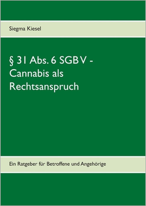 § 31 Abs. 6 SGB V - Cannabis als Rechtsanspruch: Ein Ratgeber für Betroffene und Angehörige by Siegma Kiesel