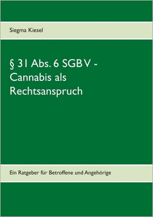 § 31 Abs. 6 SGB V - Cannabis als Rechtsanspruch: Ein Ratgeber für Betroffene und Angehörige by Siegma Kiesel