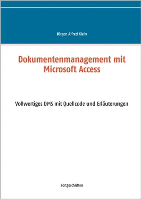 Dokumentenmanagement mit Microsoft Access: Vollwertiges DMS mit Quellcode und Erläuterungen by Klein, Jürgen Alfred