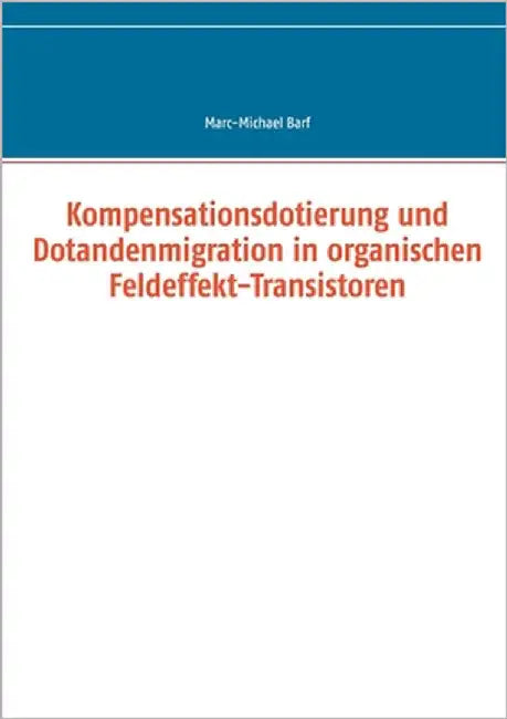 Kompensationsdotierung und Dotandenmigration in organischen Feldeffekt-Transistoren by Barf, Marc-Michael