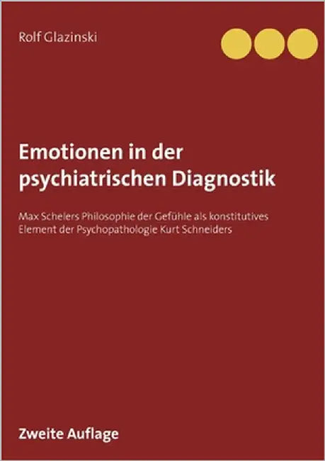 Emotionen in der psychiatrischen Diagnostik: Max Schelers Philosophie der Gefühle als konstitutives Element der Psychopathologie Kurt Schneiders by Glazinski, Rolf
