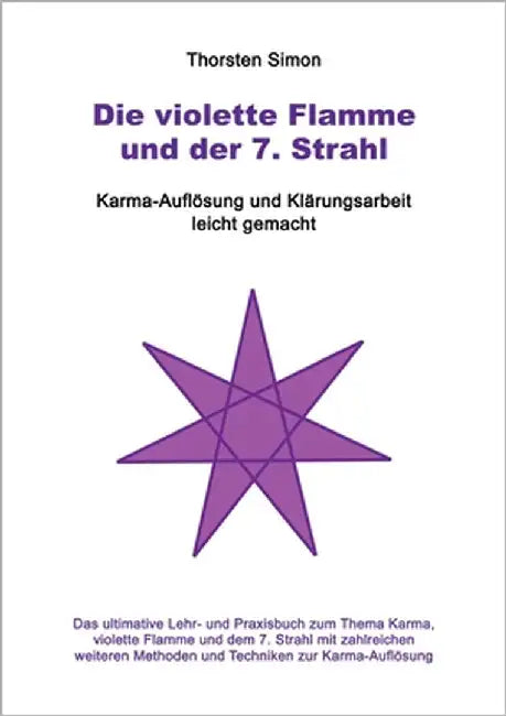 Die violette Flamme und der 7. Strahl: Karma-Auflösung und Klärungsarbeit leicht gemacht by Simon, Thorsten