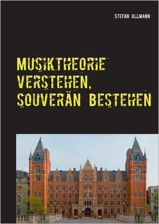 Musiktheorie verstehen, souverän bestehen: Die umfassende Vorbereitung auf Theorie-Prüfungen. Arbeitsheft mit Aufgaben- und Lösungsteil by Stefan Ullmann