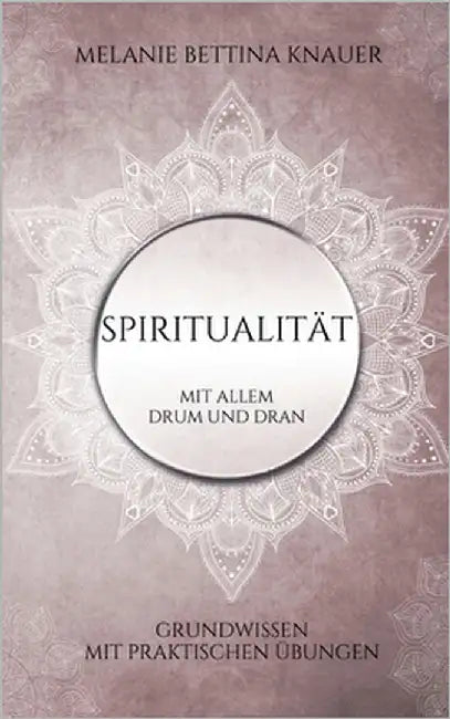 Spiritualität mit allem Drum und Dran: Grundwissen mit praktischen Übungen by Knauer, Melanie Bettina