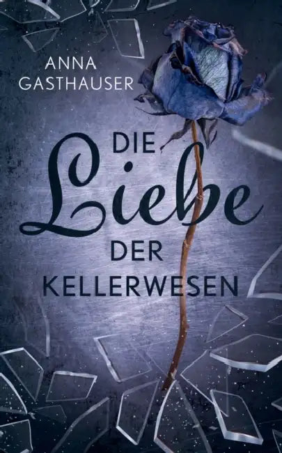 Die Liebe der Kellerwesen by Anna Gasthauser