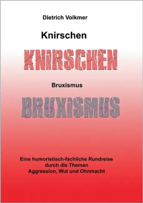 Knirschen Bruxismus: Eine humoristisch-fachliche Rundreise durch die Themen Aggression, Wut und Ohnmacht by Volkmer, Dietrich