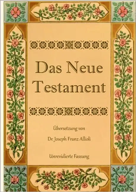 Das Neue Testament. Aus der Vulgata mit Bezug auf den Grundtext neu übersetzt, von Dr. Joseph Franz Allioli.: Unrevidierte Fassung mit den Vorreden na by Allioli, Joseph Franz