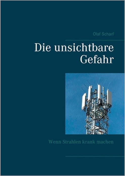 Die unsichtbare Gefahr: Wenn Strahlen krank machen by Olaf Scharf