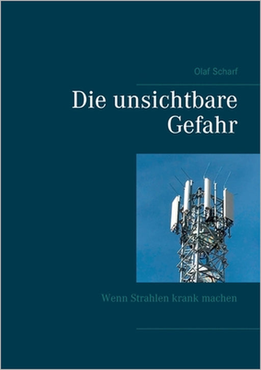 Die unsichtbare Gefahr: Wenn Strahlen krank machen by Olaf Scharf