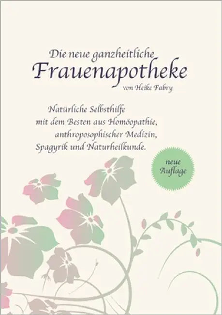 Die neue ganzheitliche Frauenapotheke: Natürliche Selbsthilfe mit dem Besten aus Homöopathie, anthroposophischer Medizin, Spagyrik und Naturheilkunde by Fabry, Heike