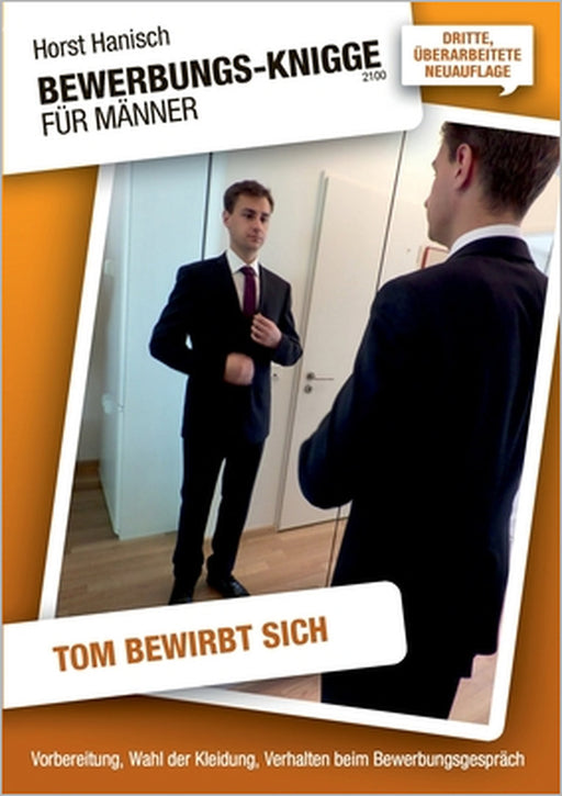 Bewerbungs-Knigge 2100 für Männer - Tom bewirbt sich: Vorbereitung, Wahl der Kleidung, Verhalten beim Bewerbungsgespräch by Horst Hanisch