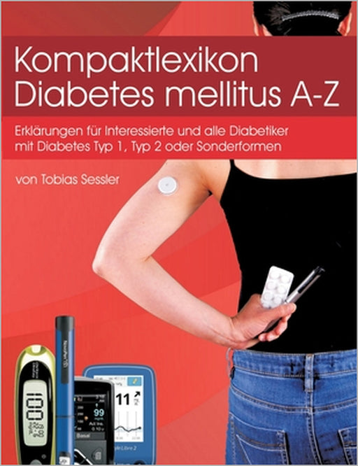 Kompaktlexikon Diabetes mellitus A-Z: Erklärungen für alle Diabetiker mit Diabetes Typ1, Typ 2 oder Sonderformen und Interessierte by Tobias Sessler