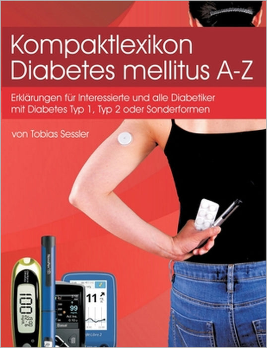 Kompaktlexikon Diabetes mellitus A-Z: Erklärungen für alle Diabetiker mit Diabetes Typ1, Typ 2 oder Sonderformen und Interessierte by Tobias Sessler