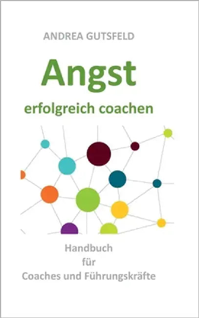 Angst erfolgreich coachen: Handbuch für Coaches und Führungskräfte by Gutsfeld, Andrea