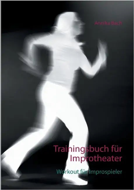 Trainingsbuch für Improtheater: Workout für Improspieler by Bach, Annika