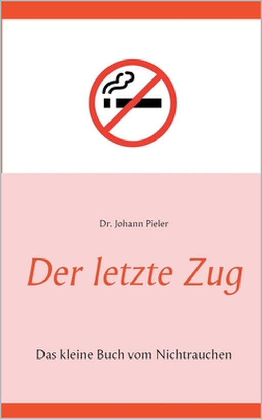 Der letzte Zug: Das kleine Buch vom Nichtrauchen by Johann Pieler