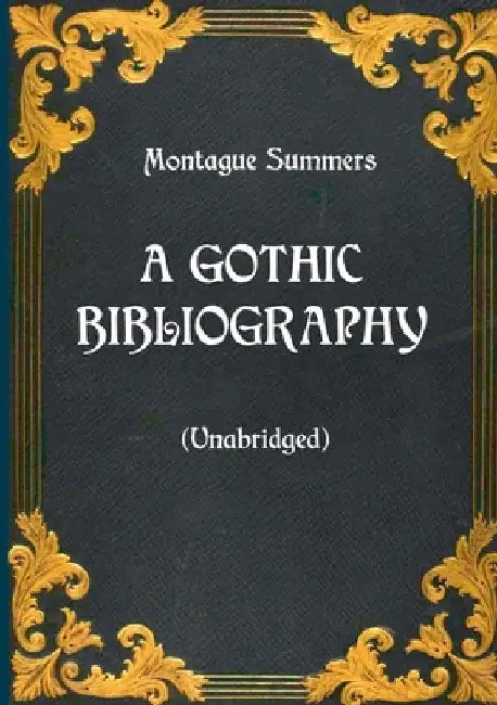 A Gothic Bibliography (Unabridged) by Montague Summers
