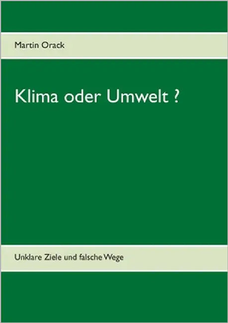 Klima oder Umwelt ?: Unklare Ziele und falsche Wege by Orack, Martin