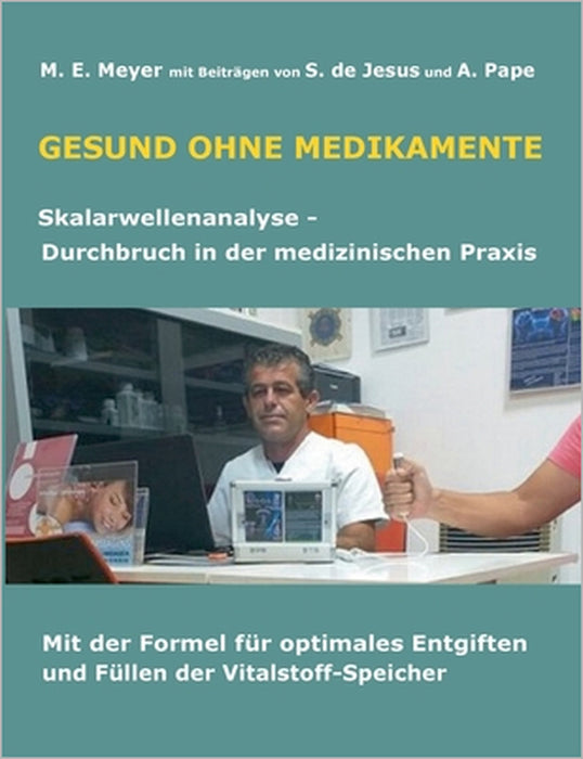 Gesund ohne Medikamente: Skalarwellenanalyse Durchbruch in der medizinischen Diagnostik Mit der Formel für optimales Entgiften und Füllen der Vitalsto by Marianne Meyer