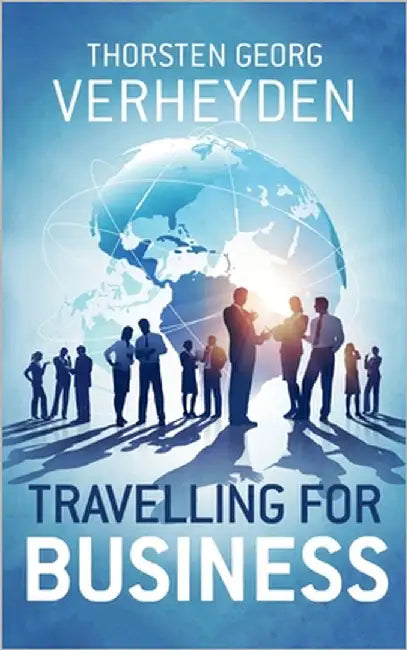 Travelling For Business: Dienstreise Survival Guide - Ratgeber und Erfahrungsberichte by Verheyden, Thorsten Georg